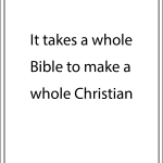 It takes a whole bible to make a whole christian