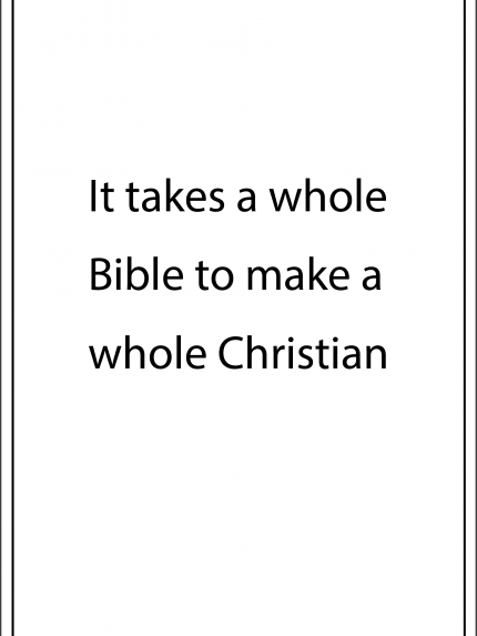 It takes a whole bible to make a whole christian
