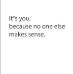 It's you, Because no one else make sense