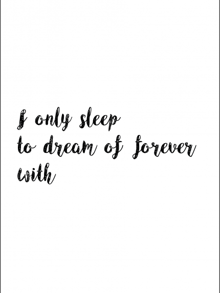 I only sleep to dream of forever with