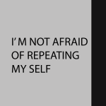 I'm not afraid of repeating my self