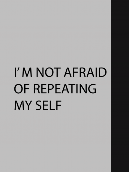 I'm not afraid of repeating my self