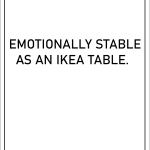 Emotionally stable as an ikea table