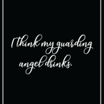 Think my guarding angel drinks