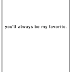 You'll  always be my favorite