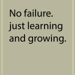 No failure. Just learning and growing.