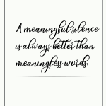 A meaningfulsilence is always better than meaningless woself.