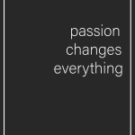 Passion changes everything