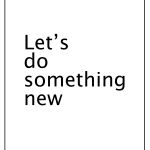 Let's do something new