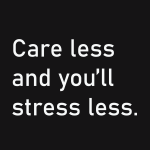 Care less and you'll stress less