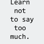 Learn not to say too much