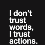 I don't trust words, I trust action