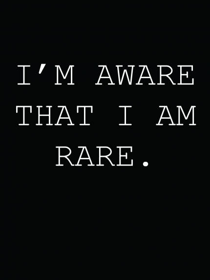 I'm aware that i am rare