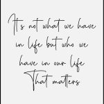 It's not what we have in life but who we have in our life That matters