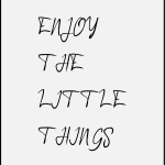 Enjoy the little things