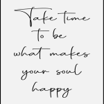 Take time to be what makes your soul happy