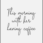 This morning e with her having coffee