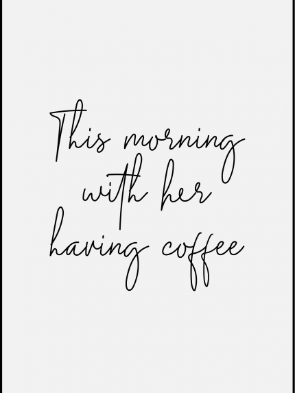 This morning e with her having coffee