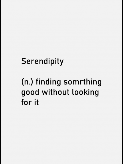 Serendipity Finding somrthing good without looking for it