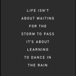 Life isn't about waiting for the storm to pass