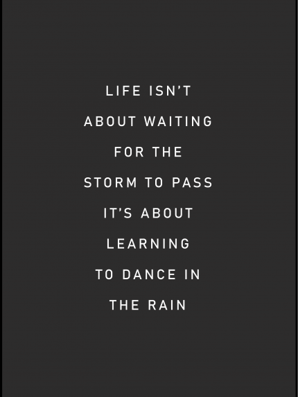 Life isn't about waiting for the storm to pass