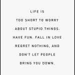 Life is too short to worry about stupid things