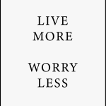 Live more worry less