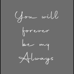 You will forever be my Always