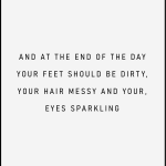 And at end of day your feet should be dirty