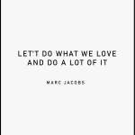 LET'T DO WHAT WE LOVE AND DO A LOT OF IT MARC JACOBS