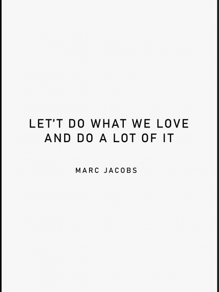 LET'T DO WHAT WE LOVE AND DO A LOT OF IT MARC JACOBS