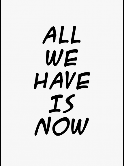 ALL WE HAVE IS NOW