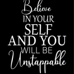 Believe IN YOUR SELF AND YOU WILL BE  Unstappable