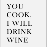 You cook i will drink wine