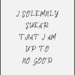 I SOLEMNZY SWEAR THAT I AM ИР ТО NO GOOP