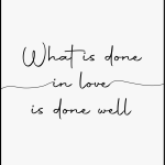 What is done in love is done well