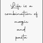 Life is a combination of magic and pasta