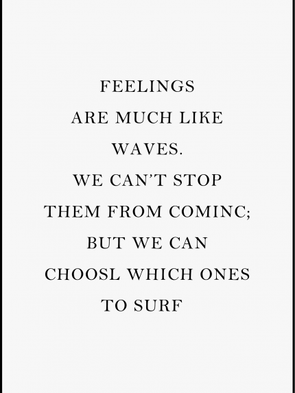 FEELINGS ARE MUCH LIKE WAVES.
