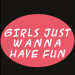 Girls just wanna have fun