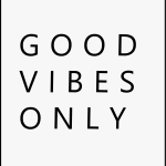 Good vibes only