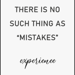 There is no such thing as "mistakes"