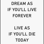 Dream as if you'll live forever
