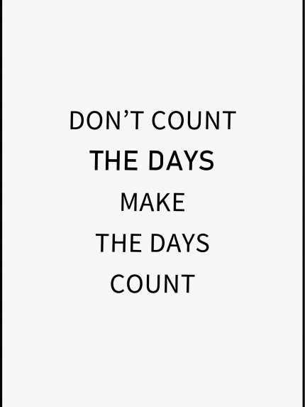 Don't count the days make the days count