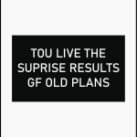 Tou live the suppise results gf old plans