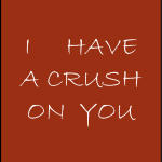 I have a crush on you