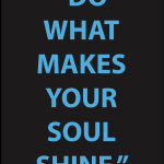 Do what makes your soul shine