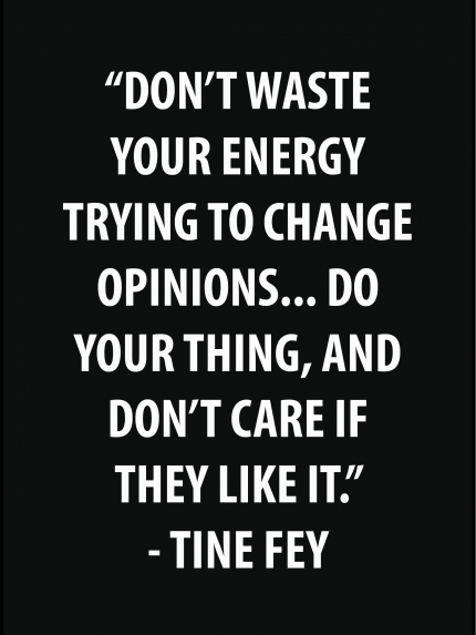 Don't waste your energy trying to change opinions