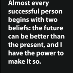 Almost every successful person begins with two beliefs