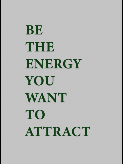 Be the energy you want to attract