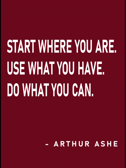 Start where you are. use what you have. do what you can